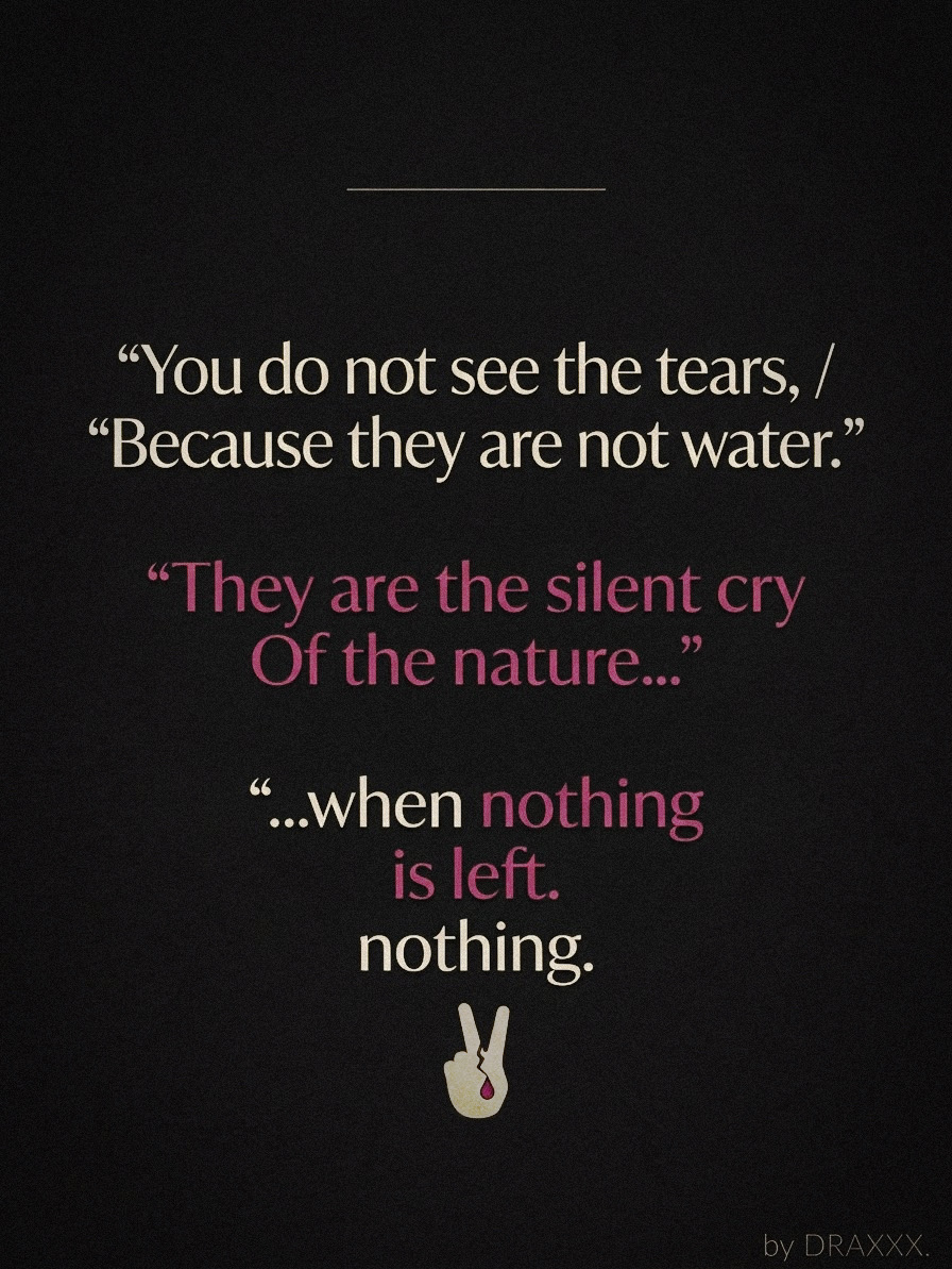 Final Still Life text: You do not see the tears because they are not water. They are the silent cry of nature when nothing is left.